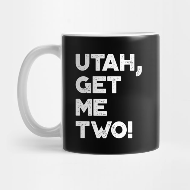 Utah Get Me Two Funny Vintage Retro (White) by truffela